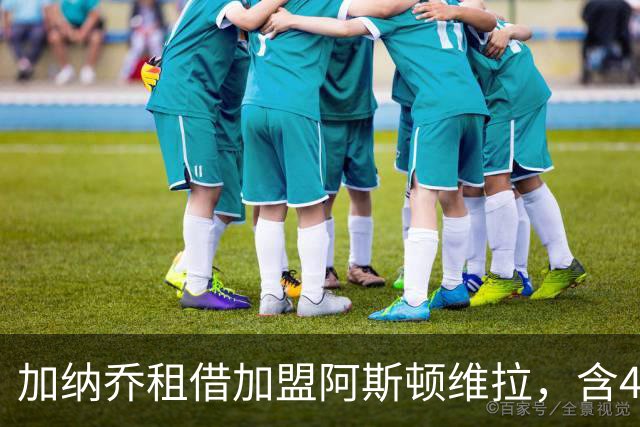 加纳乔租借加盟阿斯顿维拉，含4300万镑强制买断条款