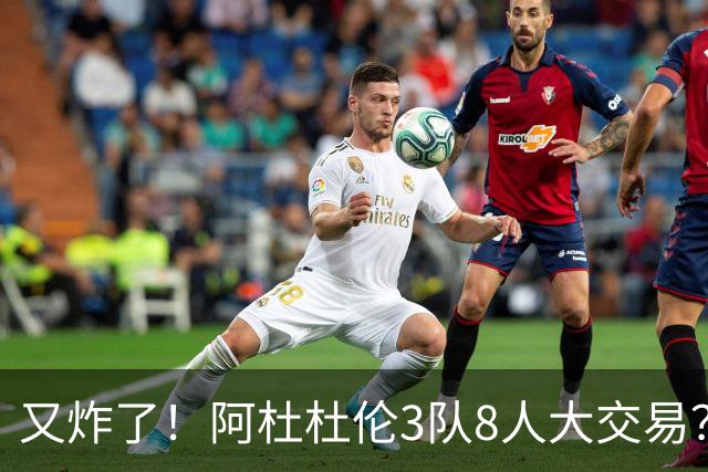 又炸了！阿杜杜伦3队8人大交易？！火箭活塞来真的！