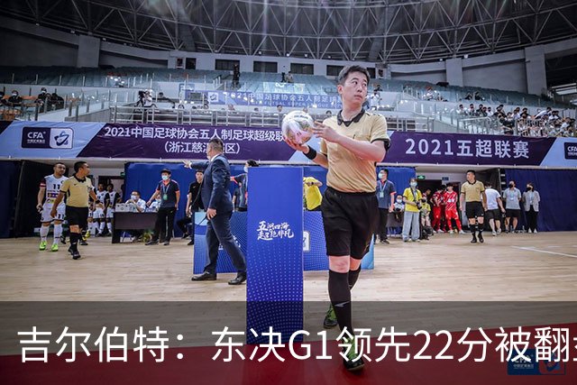 吉尔伯特：东决G1领先22分被翻盘决定了系列赛 我们无法从中恢复