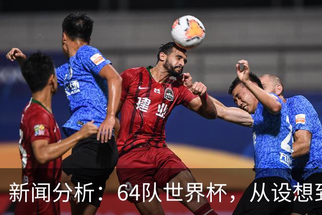 新闻分析：64队世界杯，从设想到现实还有多远