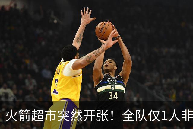 火箭超市突然开张！全队仅1人非卖，湖人想挖角，两位3D遭哄抢