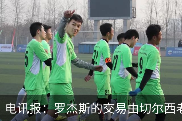 电讯报：罗杰斯的交易由切尔西老板埃格巴利亲自谈判达成
