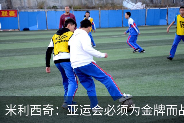 米利西奇：亚运会必须为金牌而战，在亚洲我们不惧怕任何对手