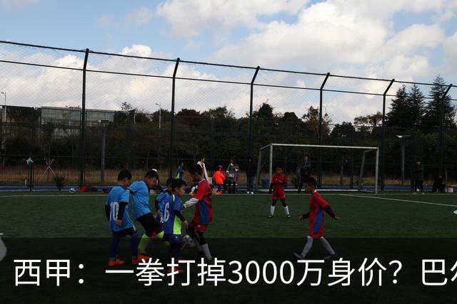 西甲：一拳打掉3000万身价？巴尔韦德身价持续下滑
