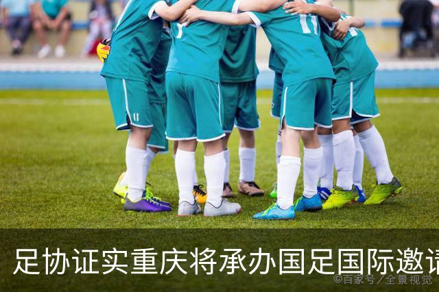 足协证实重庆将承办国足国际邀请赛：仍落户龙兴足球场，4名对手未完全确定